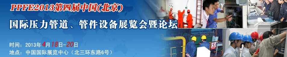 PPFE2013第四屆中國(北京)國際壓力管道、管件設(shè)備展覽會暨論壇