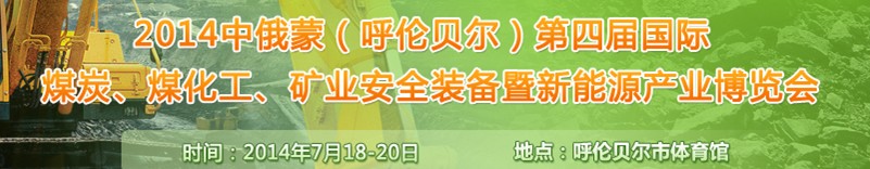 2014中俄蒙（呼倫貝爾）第四屆國(guó)際煤炭、煤化工、礦業(yè)安全裝備暨新能源產(chǎn)業(yè)博覽會(huì)
