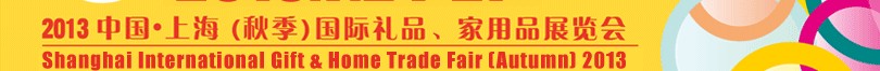 2013（秋季）上海國際禮品、家居用品展覽會
