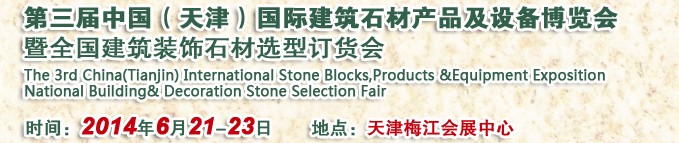 2014第三屆中國(天津)國際建筑石材產(chǎn)品及設(shè)備博覽會(huì)暨全國建筑裝飾石材選型訂貨會(huì)