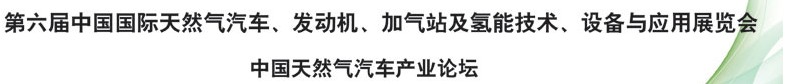 2014第六屆中國國際天然氣汽車、發(fā)動機、加氣站及氫能技術、設備與應用展覽會