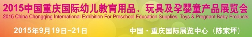 2015中國重慶國際幼兒教育用品、玩具及孕嬰童產(chǎn)品展覽會