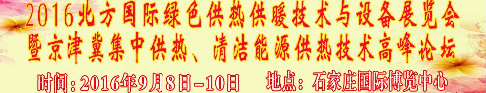 2016北方國際綠色供熱采暖、通風、空調技術與設備展覽會<br>暨京津冀集中供熱、清潔能源供熱技術高峰論壇